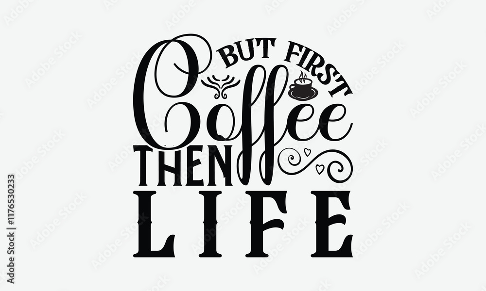 But First Coffee Then Life - Coffee T-Shirt Design, Illustration For Prints On T-Shirts And Bags, Files As Cutting, Isolated Background. But First Coffee Then Life - Coffee T-Shirt Design, Illustration For Prints On T-Shirts And Bags, Files As Cutting, Isolated Background.
