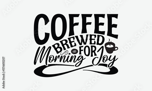 Coffee Brewed For Morning Joy - Coffee T-Shirt Design, Hand Drawn Lettering Phrase Isolated On White Background, Bags, Stationary As A Poster.