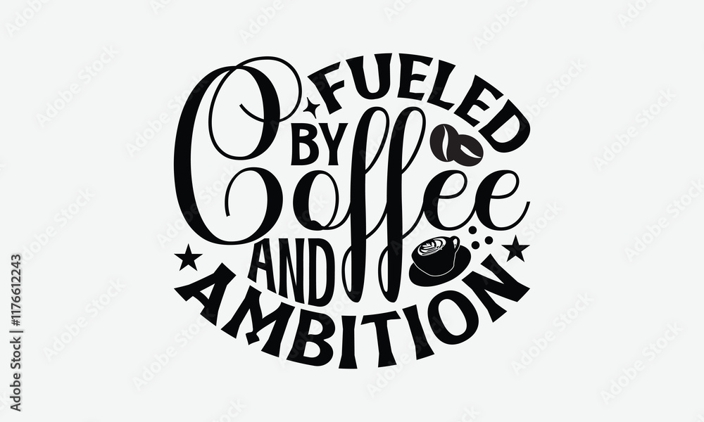 Obraz premium Fueled By Coffee And Ambition - Coffee T-Shirt Design, Illustration For Prints On T-Shirts And Bags, Files As Cutting, Isolated Background.