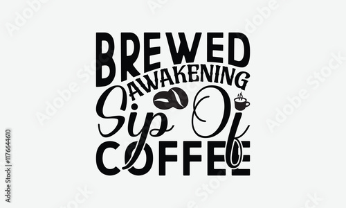 Brewed Awakening Sip Of Coffee - Coffee T-Shirt Design, Handmade Calligraphy Vector Illustration, Graphic Design.