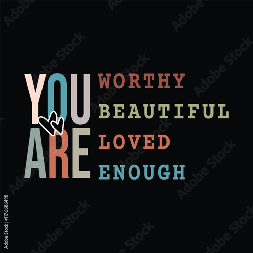 you are worthy you are beautiful you are Loved you are enough