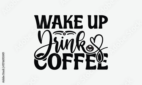 Wake Up Drink Coffee - Coffee T-Shirt Design, Illustration For Prints On T-Shirts And Bags, Files As Cutting, Isolated Background.