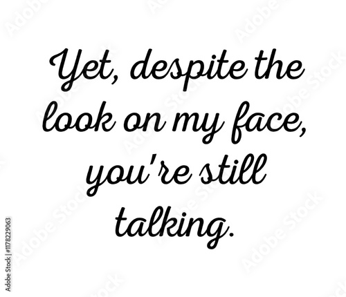 Yet, despite the look on my face