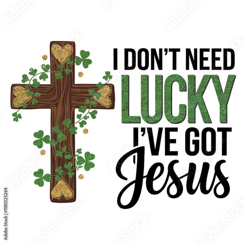 A wooden cross decorated with shamrocks is accompanied by the text I don't need lucky, I've got Jesus photo