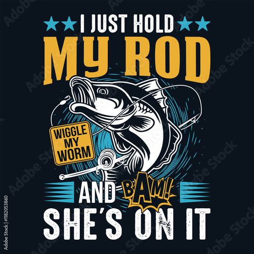 I just hold my rod wiggle my worm and bam shes on it - Fishing quotes vector design, t shirt design