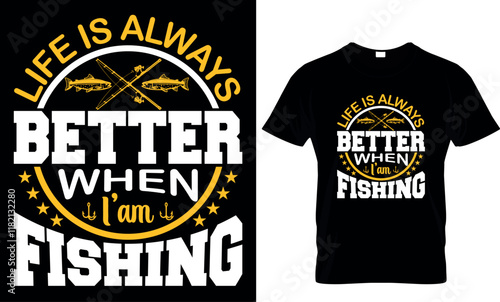 life is always better when I am fishing, fishing  t shirt design