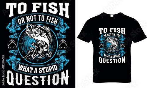 to fish or not to fish what a stupid question, fishing  t shirt design