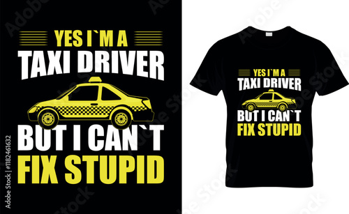 Yes I`m a taxi Driver but I can`t fix stupid-taxi driver T-Shirt Design