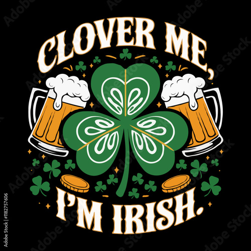 St. Patricks Day Celebration funny T-shirt design, Beer, Shamrock, text Quote Clover Me Im Irish 