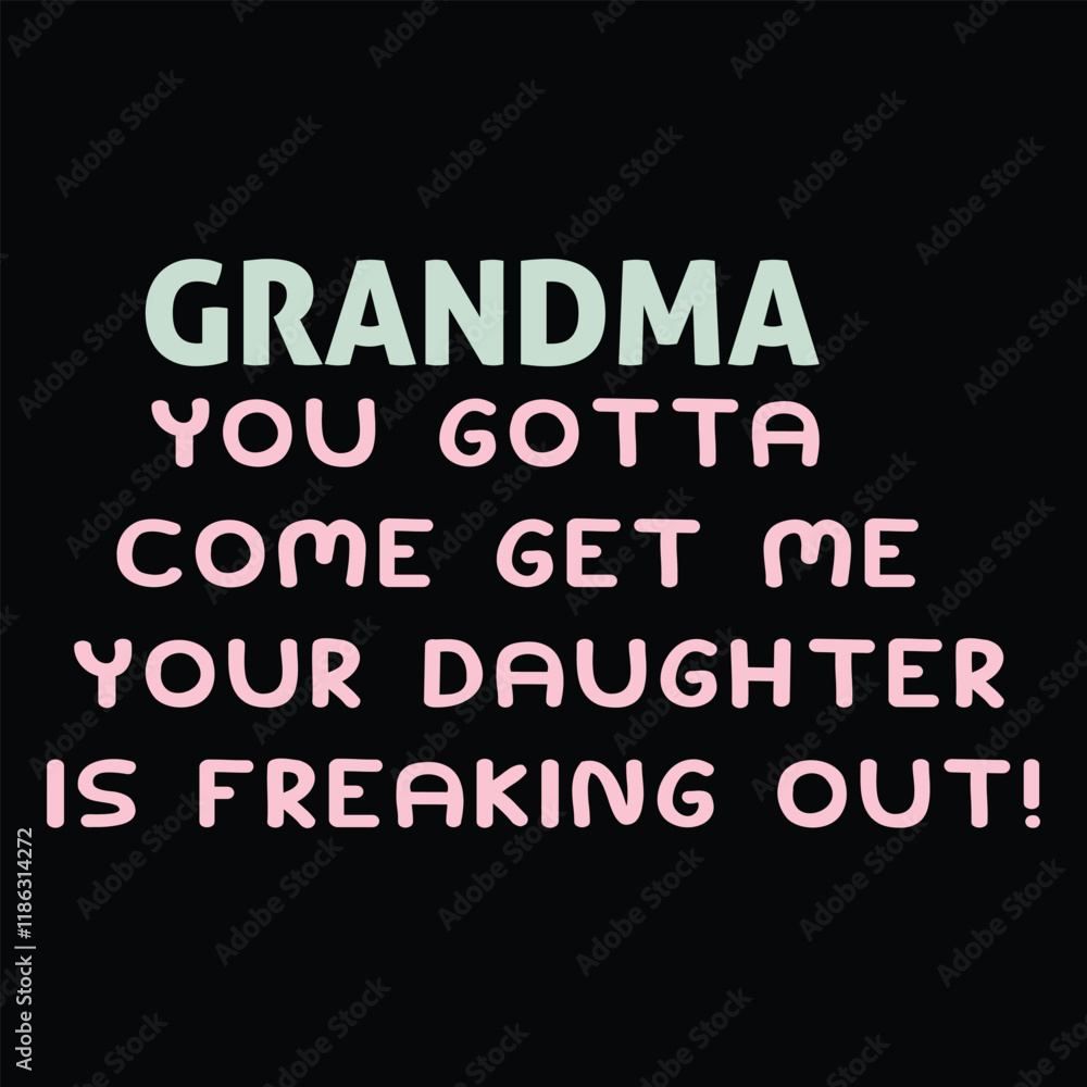 GRANDMA YOU GOTTA COME GET ME YOUR DAUGHTER IS FREAKING OUT!  Funny Baby Bodysuits T-shirt Design