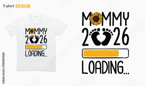 "Mommy 2026 Loading" Future New Mom, Sunflower Mom, Baby Coming 2026, Mothers day, Typography lettering quote design. Typography funny phrase. For stickers, t-shirts,mugs, etc. Eps 10