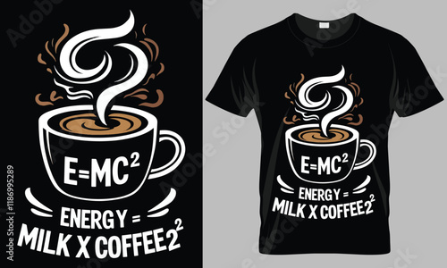 E=MC ENERGY = MILK x COFFEE - Coffee typography vector T-shirt design. 
motivational and inscription quotes.
perfect for print item and bags, posters, cards. 
isolated on black background