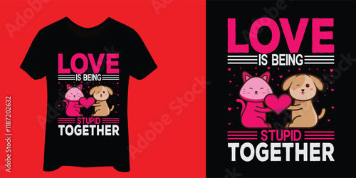 love is being stupid together t-shirt design. valentine t-shirt design. valentine's day creative t-shirt design