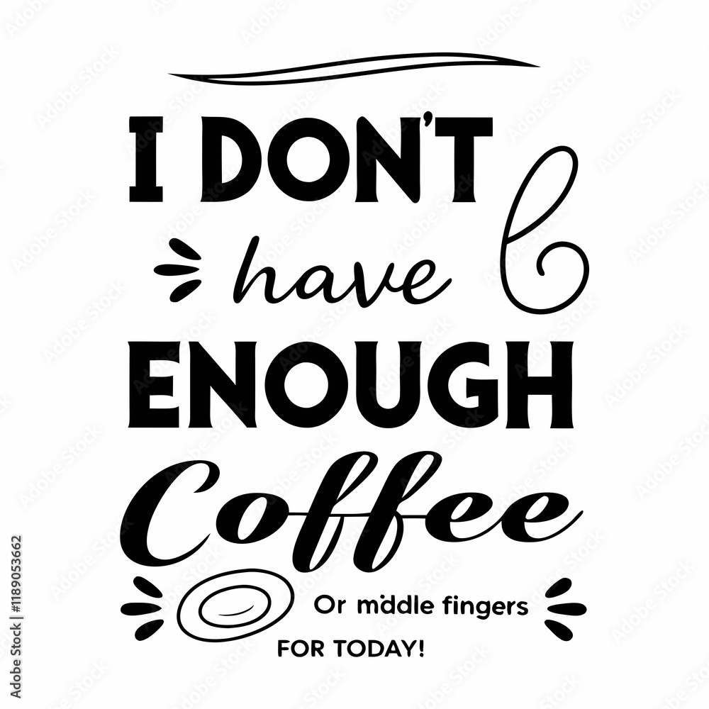 Fototapeta premium I Don't Have Enough Coffee or Middle Fingers for Today! typography design