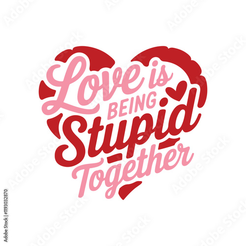 Love Is Being Stupid Together