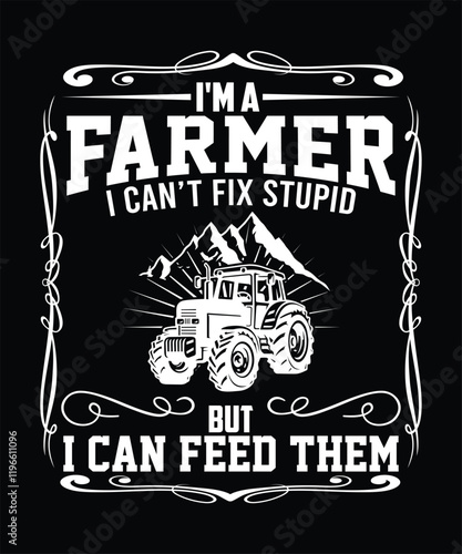 I'M A FARMER I CAN'T FIX STUPID BUT I CAN' FEED THEM TSHIRT DESIGN