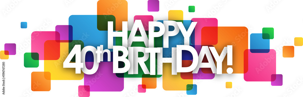 HAPPY 40th BIRTHDAY on colorful squares with transparent background HAPPY 40th BIRTHDAY on colorful squares with transparent background