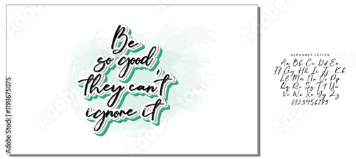 Be so good they can't ignore it. Motivational saying