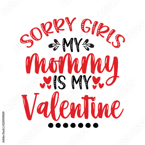 Sorry girls my mommy Is My Valentine
