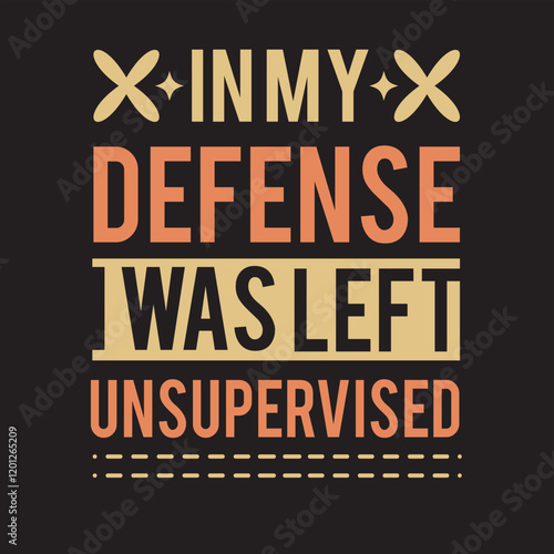 In My Defense I Was Left Unsupervised