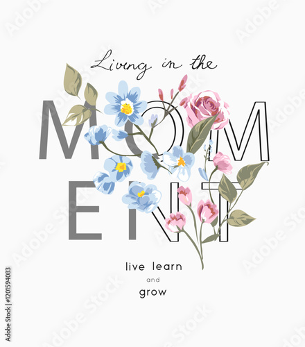 moment slogan with colorful flowers vector illustration for fashion print