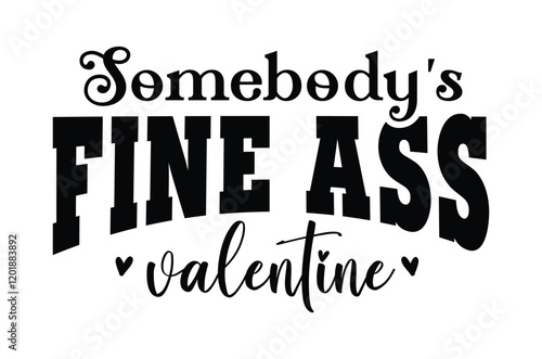 Somebody's fine ass valentine svg, card, Funny Valentine Svg, Hello Valentine Svg, Valentine Vibes Svg, Single Af Svg, Be Mine Svg, love t shirt, print