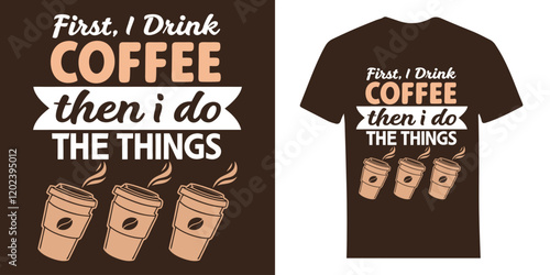 Funny Coffee Quote T-Shirt Design "First, I Drink Coffee Then I Do The Things"