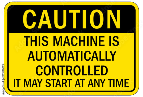 Machine hazard sign this machine is automatically controlled, it may start at any time