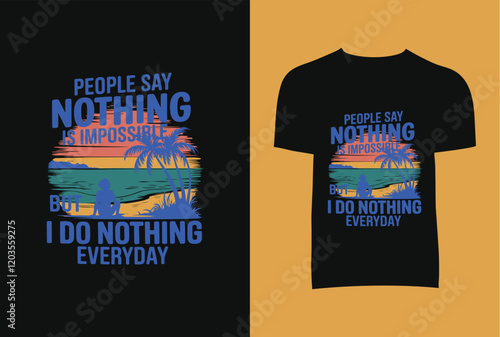 People Say Nothing Is Impossible But I Prove I Do Nothing Everyday T-Shirt Design