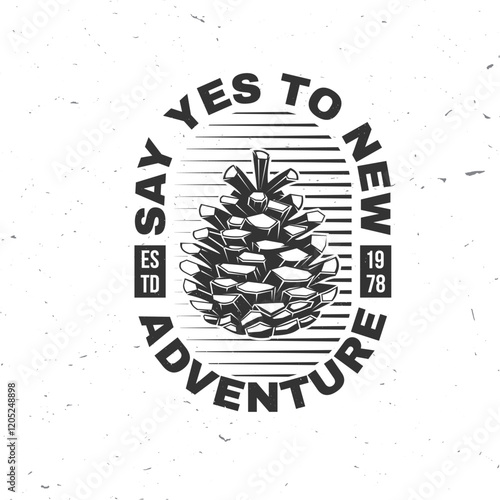 Say yes to new adventures. Vector illustration. Extreme adventure. Hiking related typographic quote. Concept for shirt or logo, print, stamp with pine cone