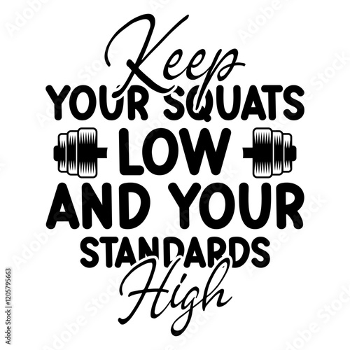 Keep Your Squats Low And Your Standards High