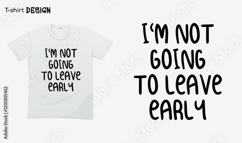 "Im not going to leave early" Funny white lie party sayings, Funny party saying, white lie party quotes, T-shirt mock up vector. Eps 10 vector