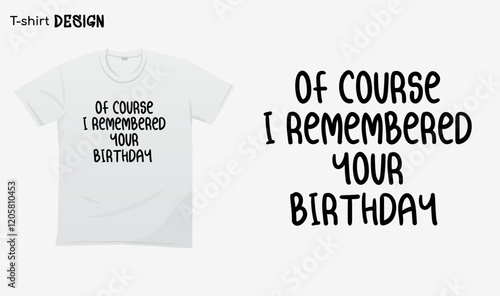 "Of course i remembered your birthday" Funny white lie party sayings, Funny party saying, white lie party quotes, T-shirt mock up vector. Eps 10 vector