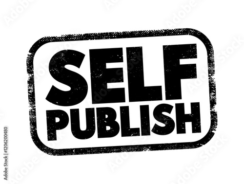 Self Publish - the process of an individual author or creator independently publishing their work without the involvement of an established third-party publishing house or company, text concept stamp