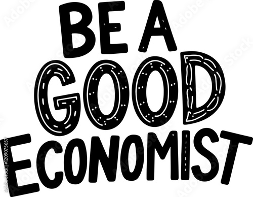 Be a Good Economist.