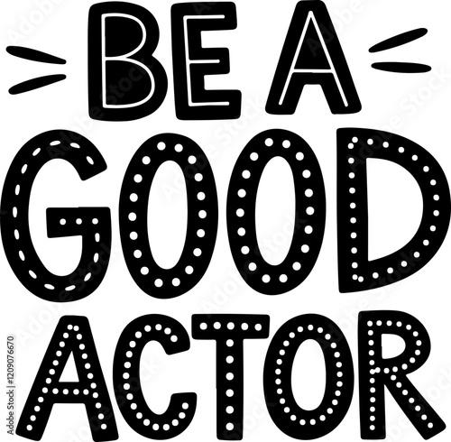 Be a Good Actor.