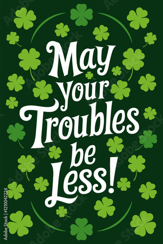Inspirational Irish blessing greeting card, poster with green shamrocks and "May your Troubles be less!" lettering