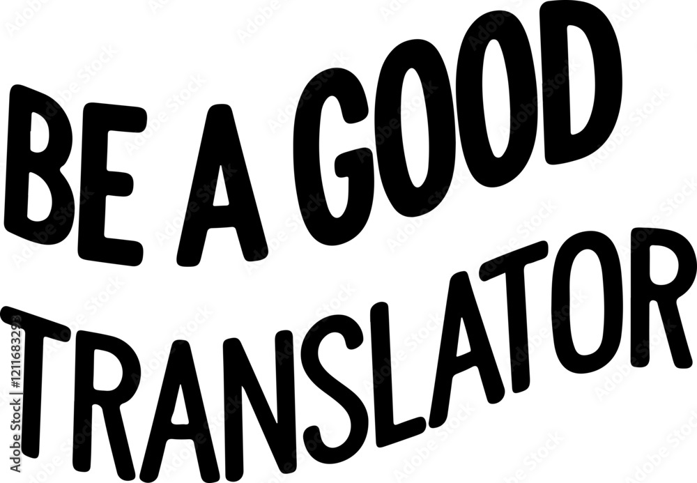 Be a Good Translator. Be a Good Translator.
