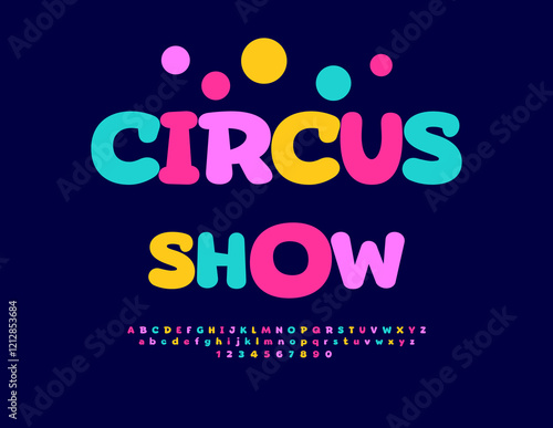 Vector Entertainment poster Circus Show. Funny Colorful Font. Cartoon Style Alphabet Letters and Numbers set.