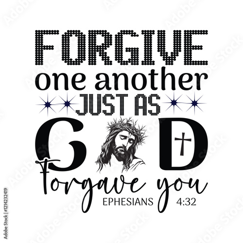 Forgive One Another Just As God Forgave You - Christian Typography T-shirt design Vector, Religion Shirt Design, Christian Bible Quotes Art
