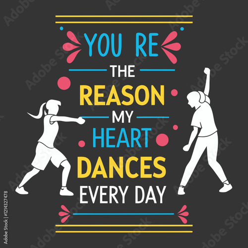 You’re the reason my heart dances every day typography t shirt design