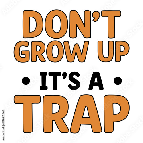 DONT GROW UP ITS A TRAP
