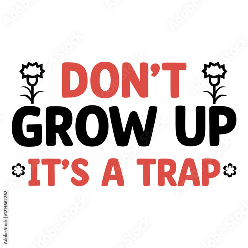 DON’T GROW UP IT’S A TRAP
