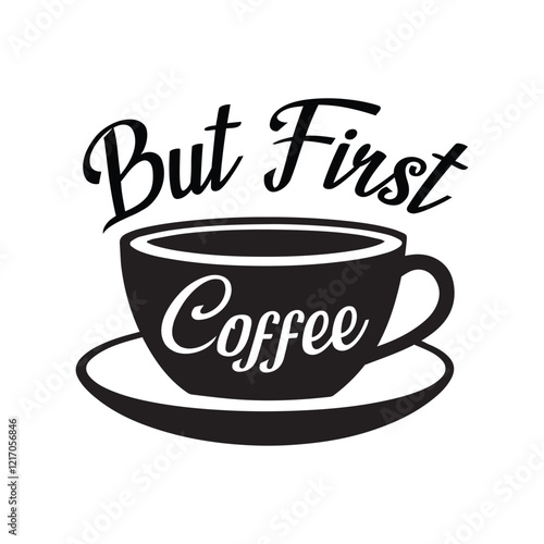But First Coffee - Coffee Lover Typography T-shirt Design Vector, Funny humor caffeine Coffee drinker tee Shirt 
