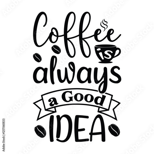Coffee Is Always A Good Idea - Coffee Lover Typography T-shirt Design Vector, Funny humor caffeine Coffee drinker tee Shirt 
