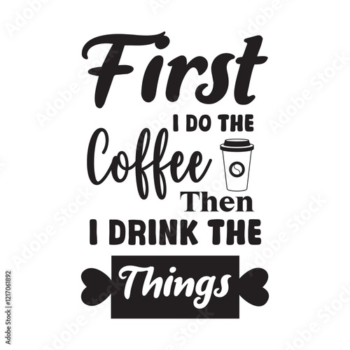 First i do the coffee then i drink the Things- Coffee Lover Typography T-shirt Design Vector, Funny humor caffeine Coffee drinker tee Shirt 
