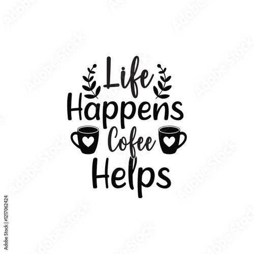 Life Happens Coffee Helps - Coffee Lover Typography T-shirt Design Vector, Funny humor caffeine Coffee drinker tee Shirt 
