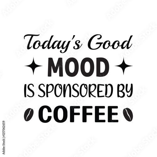 Today's Good Mood Is Sponsored By Coffee - Coffee Lover Typography T-shirt Design Vector, Funny humor caffeine Coffee drinker tee Shirt 
