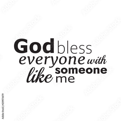 Funny quote  t-shirt design with typography "God bless everyone with someone like me"