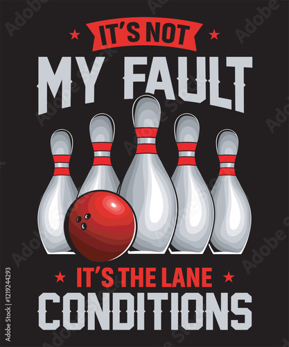 It’s Not My Fault, It’s the Lane Conditions - Bowling Graphics Design with text and vector